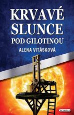 Krvavé slunce pod gilotinou - Alena Vitásková