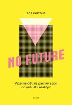 No Future - Vezeme děti na parním stroji do virtuální reality? - Bohumil Kartous