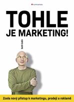 Tohle je marketing! - Zcela nový přístup k marketingu, prodeji a reklamě - Seth Godin