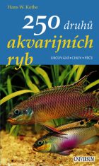 250 druhů akvarijních ryb Určování, chov, péče - Hans W. Kothe