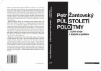 Půlstoletí polotmy a jiné eseje o kultuře a politice - Petr Žantovský