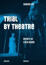 Trial by Theatre - Reports on Czech Drama - Barbara Day
