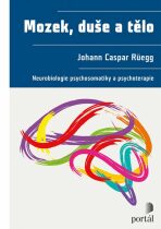 Mozek, duše a tělo - Neurobiologie psychosomatiky a psychoterapie - Johann Caspar Rüegg