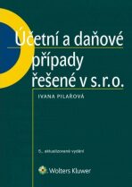 Účetní a daňové případy řešené v s. r. o., 5. vydání - Ivana Pilařová