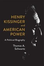 Henry Kissinger and American Power : A Political Biography - Schwartz Thomas A.
