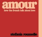 Amour: How the French Talk about Love - Stefania Rousselle