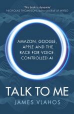 Talk to Me: Amazon, Google, Apple and the Race for Voice-Controlled Al - James Vlahos