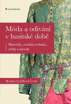 Móda a odívání v husitské době - Materiály, textilní techniky, střihy a návody - Monika Feyfrlíková