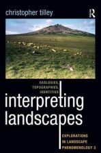 Interpreting Landscapes : Geologies, Topographies, Identities; Explorations in Landscape Phenomenology 3 - Tilley Christopher