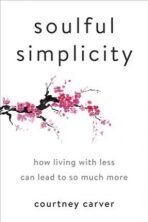 Soulful Simplicity : How Living with Less Can Lead to So Much More - Carver Courtney