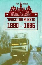 The Vodka-Cola Cowboy : Trucking Russia 1990 - 1995 - Twemlow Mick