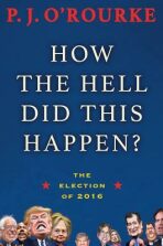 How the Hell Did This Happen? : The Election of 2016 - Patrick Jake O'Rourke