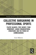 Collective Bargaining in Professional Sports : Player Salaries, Free Agency, Team Ownership, League Organizational Structures and the Power of Commissioners - Bukstein Scott