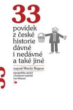33 povídek z české historie dávné i nedávné a také jiné - Martin Regner,Jan Meisner