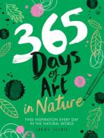 365 Days of Art in Nature: Find Inspiration Every Day in the Natural World - Lorna Scobie