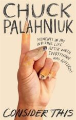 Consider This: Moments in My Writing Life after Which Everything Was Different - Chuck Palahniuk