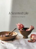 A Scented Life : Aromatherapy reimagined - Princi-Jones Pat