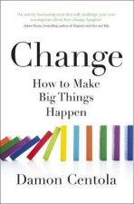 Change : How to Make Big Things Happen - Centola Damon