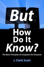 But How Do It Know? : The Basic Principles of Computers for Everyone - Scott J. Clark
