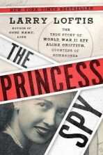 The Princess Spy : The True Story of World War II Spy Aline Griffith, Countess of Romanones - Larry Loftis