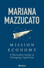 Mission Economy : A Moonshot Guide to Changing Capitalism - Mazzucato Mariana