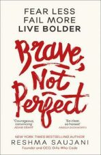 Brave, Not Perfect : Fear Less, Fail More and Live Bolder - Saujani Reshma