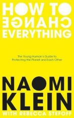 How To Change Everything: The Young Human's Guide to Protecting the Planet and Each Other - Naomi Kleinová, ...