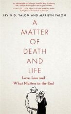 A Matter of Death and Life: Love, Loss and What Matters in the End - Marilyn Yalomová, ...