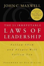 The 21 Irrefutable Laws of Leadership : Follow Them and People Will Follow You - John C. Maxwell