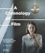 A Chronology of Film: A Cultural Timeline from the Magic Lantern to the Digital Screen - Ian Haydn Smith
