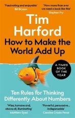 How to Make the World Add Up : Ten Rules for Thinking Differently About Numbers - Tim Harford