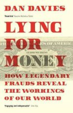 Lying for Money : How Legendary Frauds Reveal the Workings of Our World - Davies Dan