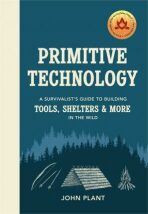 Primitive Technology : A Survivalist´s Guide to Building Tools, Shelters & More in the Wild - John Plant