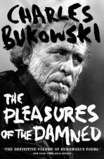 The Pleasures of the Damned : Selected Poems 1951-1993 - Charles Bukowski