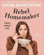 Rebel Homemaker : Food, Family, Life - Drew Barrymore