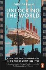 Unlocking the World : Port Cities and Globalization in the Age of Steam, 1830-1930 - John Darwin