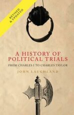 A History of Political Trials : From Charles I to Charles Taylor - John Laughland