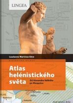 Atlas helénistického světa - Od Alexandra Velikého po Kleopatru - Laurianne Martinez-Seve, ...