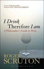 I Drink Therefore I Am : A Philosopher´s Guide to Wine - Roger Scruton