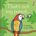 That´s Not My Parrot... Its Tummy Is Too Fluffy / Usborne Touchy-Feely Books - Fiona Wattová