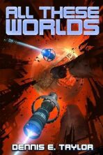 All These Worlds (Bobiverse 3) - Dennis E. Taylor