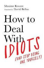 How to Deal With Idiots (and stop being one yourself) - Maxime Rovere