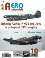AEROspeciál č.10 - Stíhačky Curtiss P-40E pro Jávu a potopení USS Langley 1.část - Miroslav Šnajdr