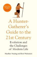 A Hunter-Gatherer´s Guide to the 21st Century : Evolution and the Challenges of Modern Life - Heather Heying