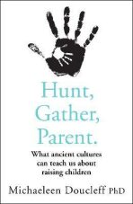 Hunt, Gather, Parent - Michaeleen Doucleff