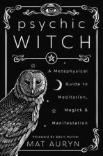 Psychic Witch : A Metaphysical Guide to Meditation, Magick and Manifestation - Auryn Mat
