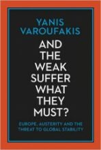 And the Weak Suffer What They Must? - Europe, Austerity and the Threat to Global Stability - Yanis Varoufakis