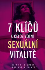 7 klíčů k celoživotní sexuální vitalitě - Clement Brian R.