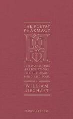 The Poetry Pharmacy : Tried-and-True Prescriptions for the Heart, Mind and Soul - Sieghart William