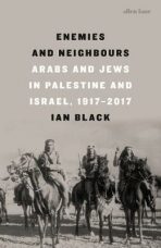 Enemies and Neighbours : Arabs and Jews in Palestine and Israel, 1917-2017 - Ian Black
